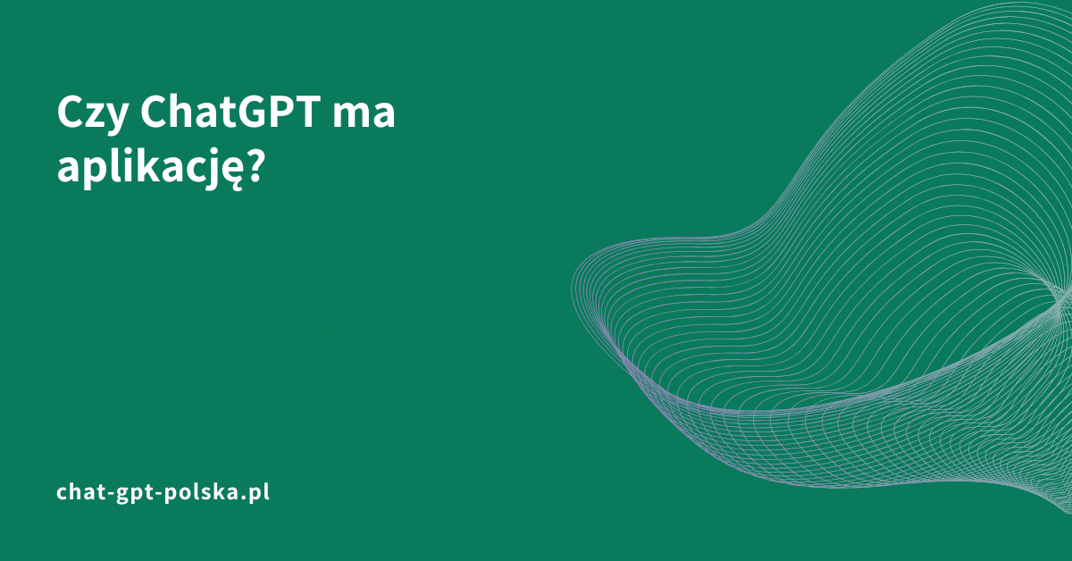 Czy ChatGPT ma aplikację?