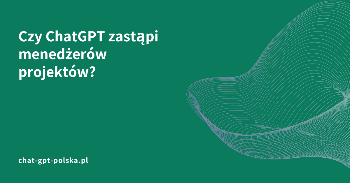 Czy ChatGPT zastąpi menedżerów projektów?